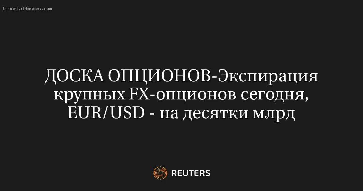 
								Экспирация крупных FX-опционов сегодня, EUR/USD - на десятки млрд			