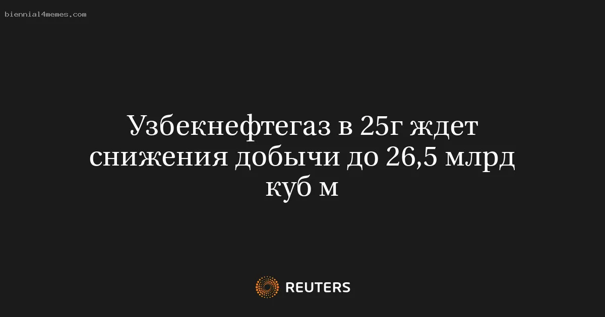 
								Узбекнефтегаз в 25г ждет снижения добычи до 26,5 млрд куб м			