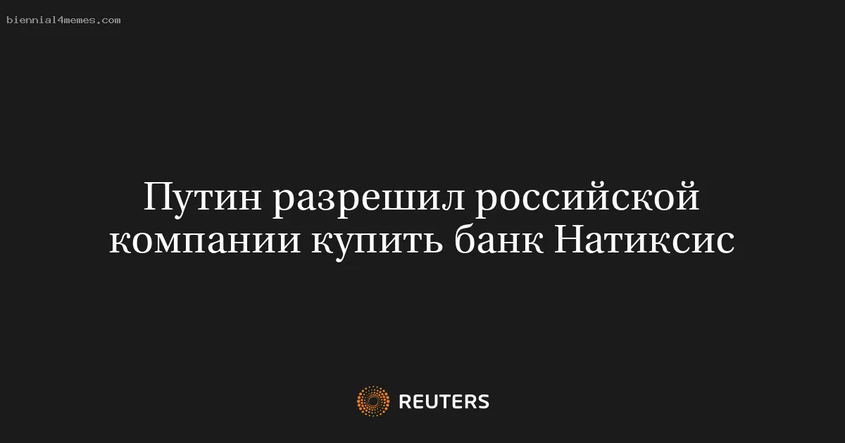 
								Путин разрешил российской компании купить банк Натиксис			