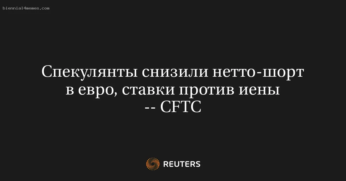 
								Спекулянты снизили нетто-шорт в евро, ставки против иены -- CFTC			