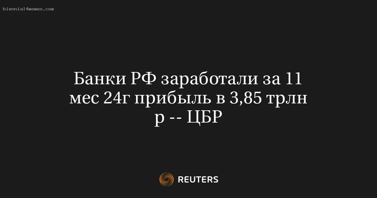 
								Банки РФ заработали за 11 мес 24г прибыль в 3,85 трлн р -- ЦБР			