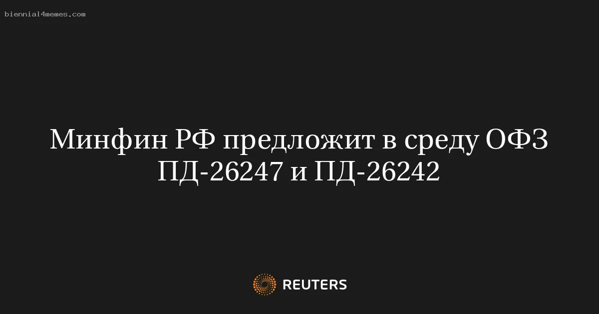 
								Минфин РФ предложит в среду ОФЗ ПД-26247 и ПД-26242			