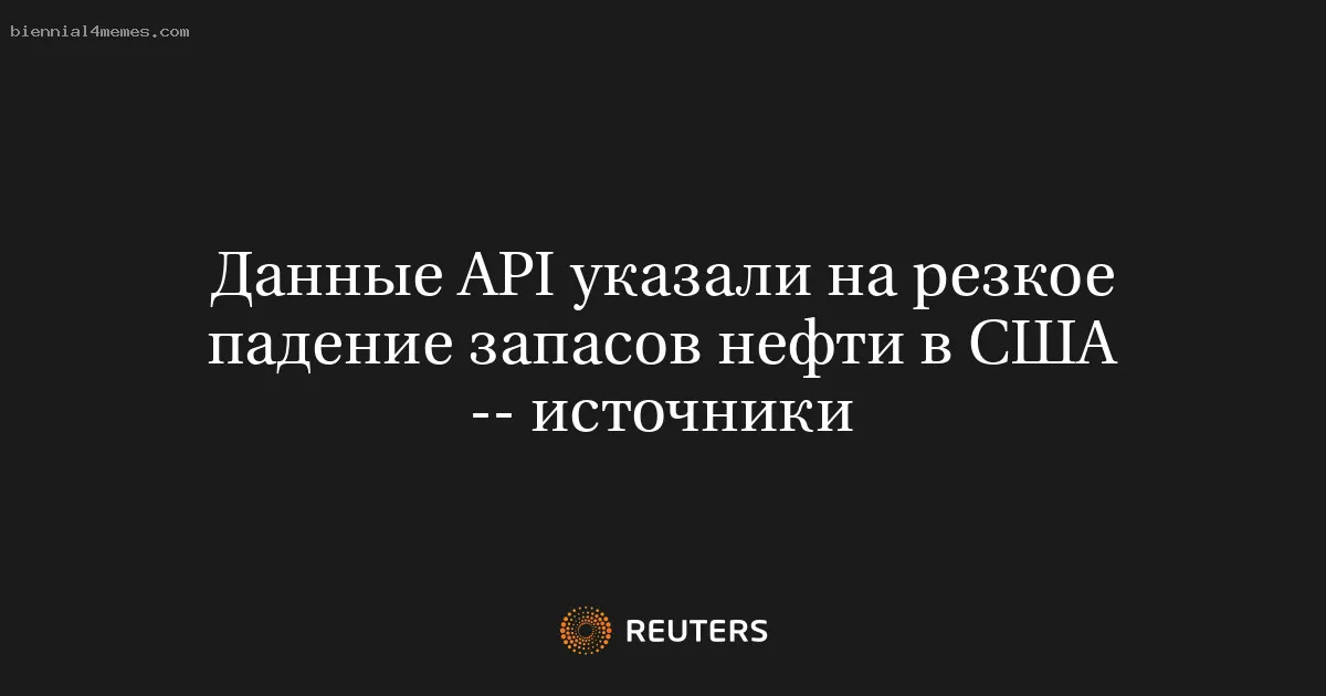 
								Данные API указали на резкое падение запасов нефти в США -- источники			