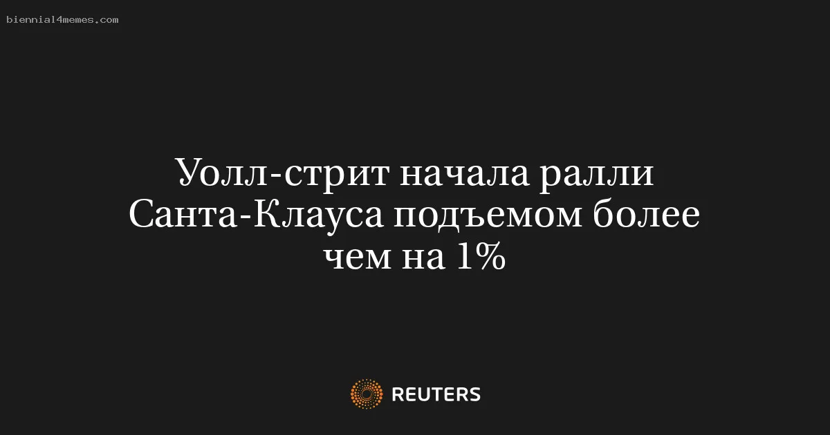 
								Уолл-стрит начала ралли Санта-Клауса подъемом более чем на 1%			