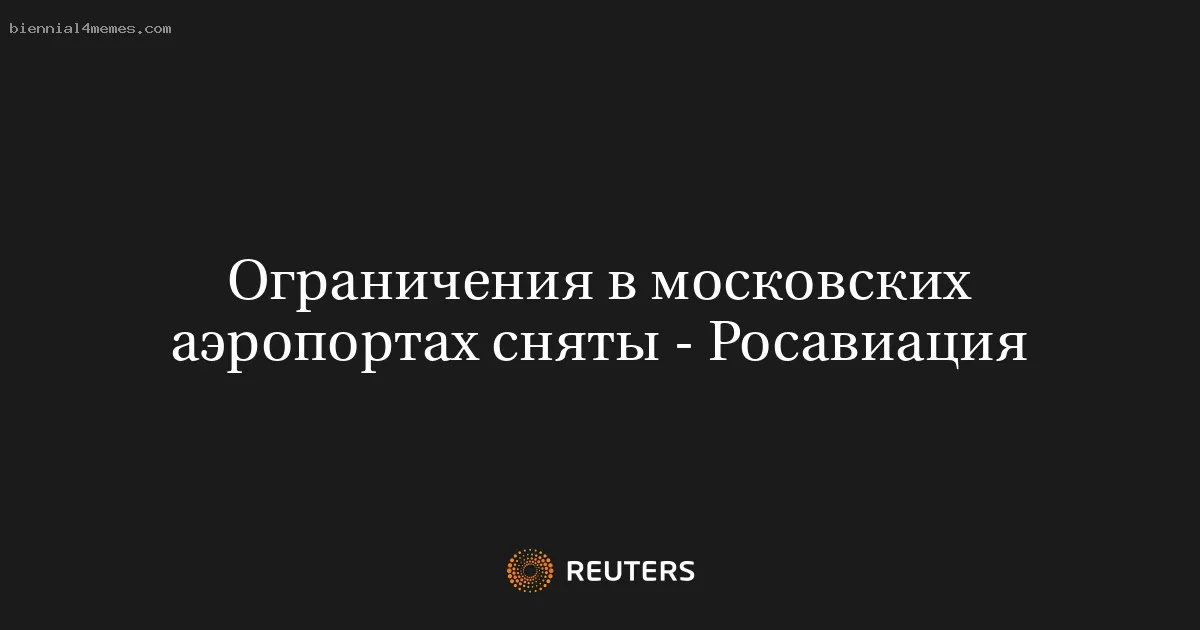 
								Ограничения в московских аэропортах сняты - Росавиация			