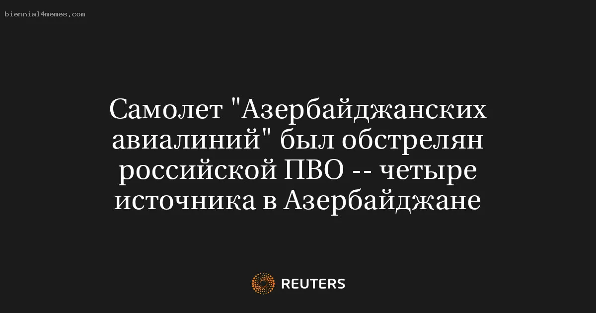 
								Самолет "Азербайджанских авиалиний" был обстрелян российской ПВО -- четыре источника в Азербайджане			