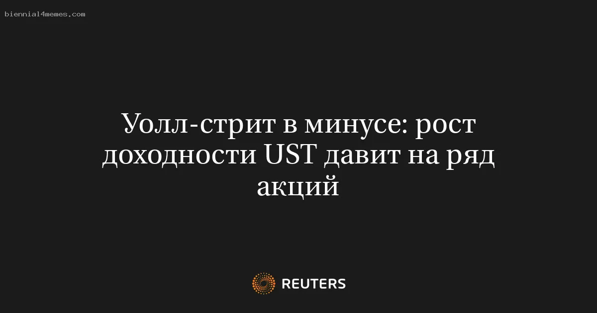 
								Уолл-стрит в минусе: рост доходности UST давит на ряд акций			