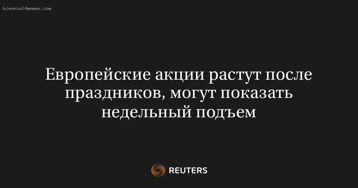 
								Европейские акции растут после праздников, могут показать недельный подъем			