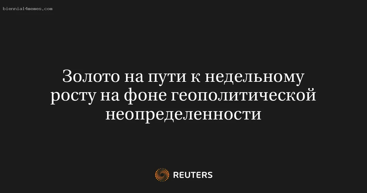 
								Золото на пути к недельному росту на фоне геополитической неопределенности			