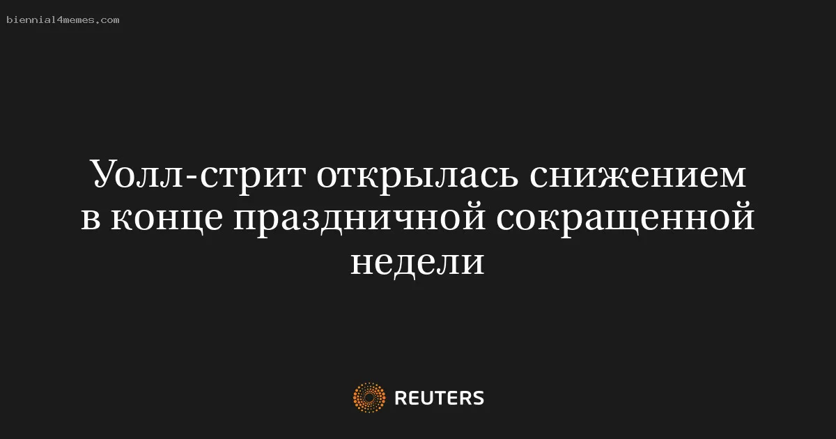 
								Уолл-стрит открылась снижением в конце праздничной сокращенной недели			