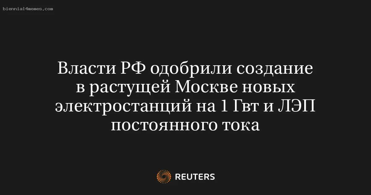 
								Власти РФ одобрили создание в растущей Москве новых электростанций на 1 Гвт и ЛЭП постоянного тока			