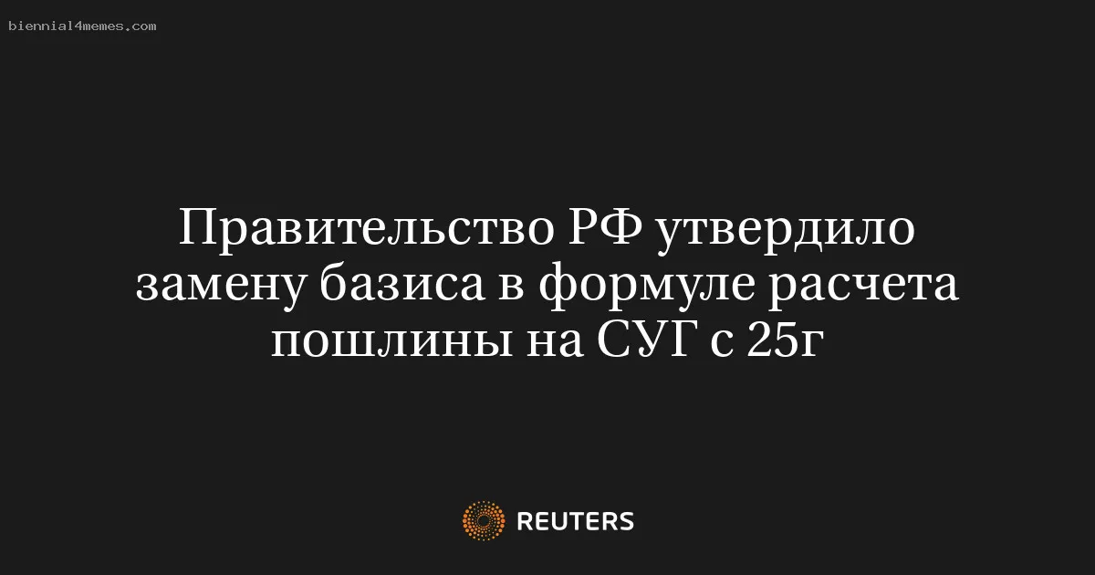 
								Правительство РФ утвердило замену базиса в формуле расчета пошлины на СУГ с 25г			