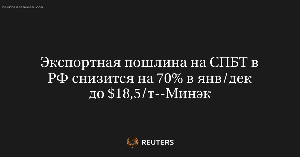 
								Экспортная пошлина на СПБТ в РФ снизится на 70% в янв/дек до $18,5/т--Минэк			