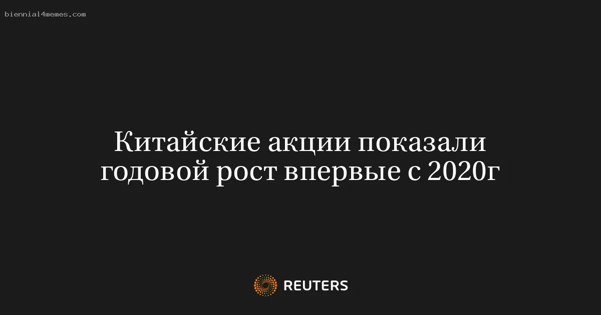 
								Китайские акции показали годовой рост впервые с 2020г			