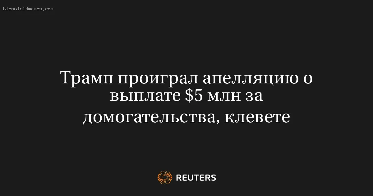 
								Трамп проиграл апелляцию о выплате $5 млн за домогательства, клевете			