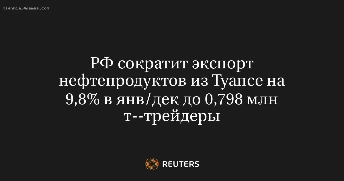 
								РФ сократит экспорт нефтепродуктов из Туапсе на 9,8% в янв/дек до 0,798 млн т--трейдеры			