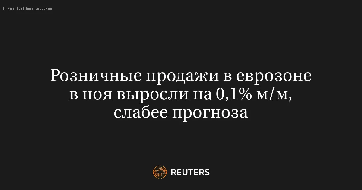 Розничные продажи в еврозоне в ноя выросли на 0,1% м/м, слабее прогноза