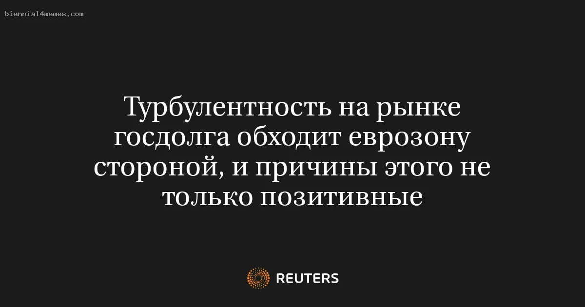 Турбулентность на рынке госдолга обходит еврозону стороной, и причины этого не только позитивные