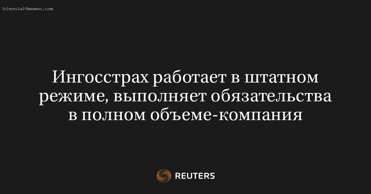 Ингосстрах работает в штатном режиме, выполняет обязательства в полном объеме-компания