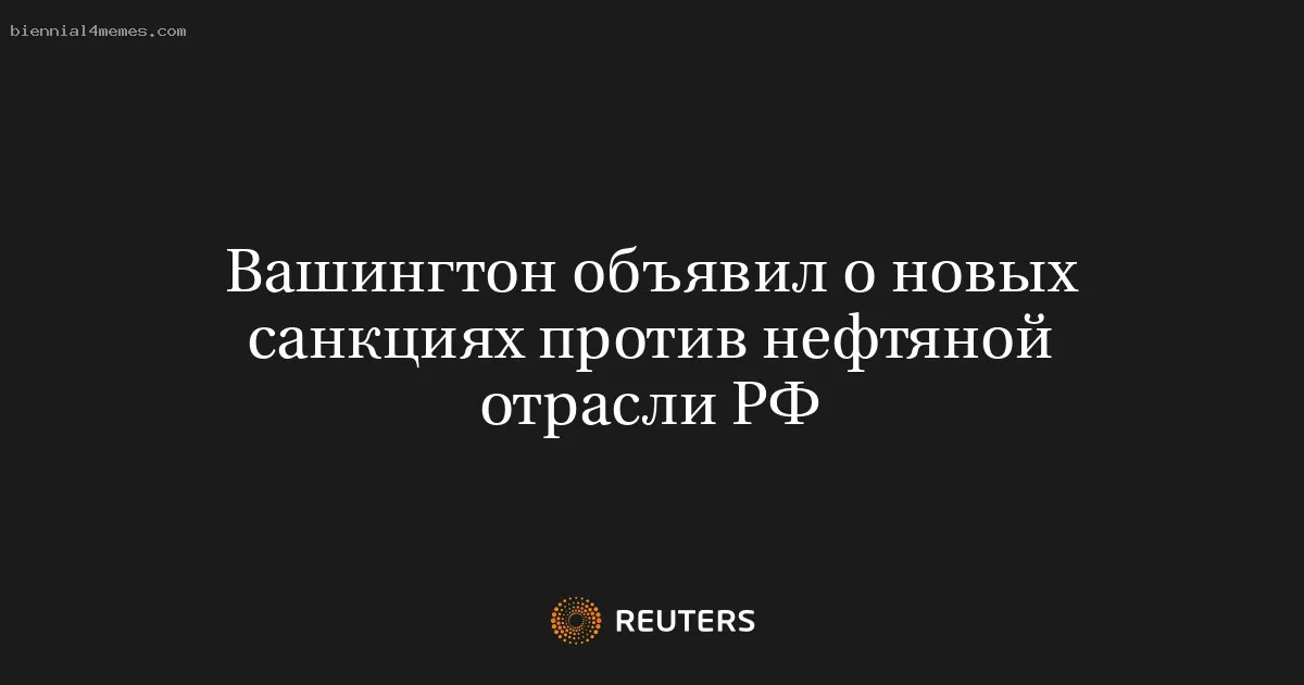 Вашингтон объявил о новых санкциях против нефтяной отрасли РФ