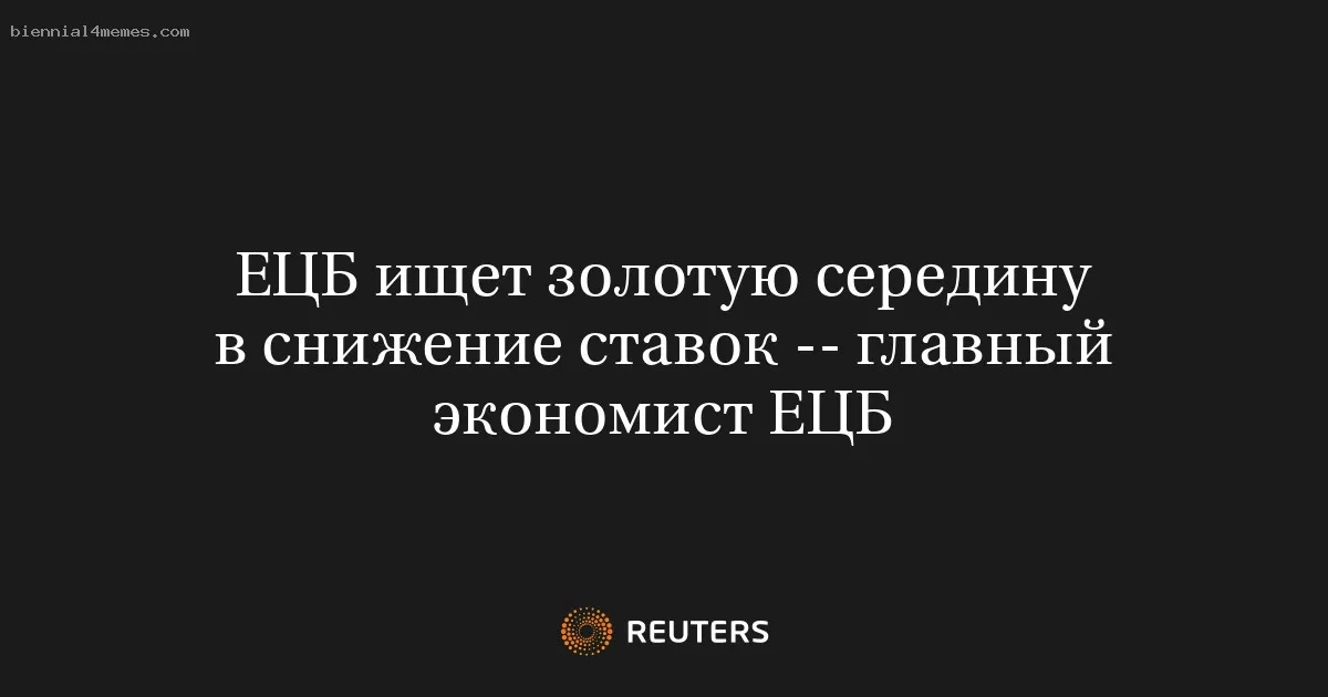 ЕЦБ ищет золотую середину в снижение ставок -- главный экономист ЕЦБ