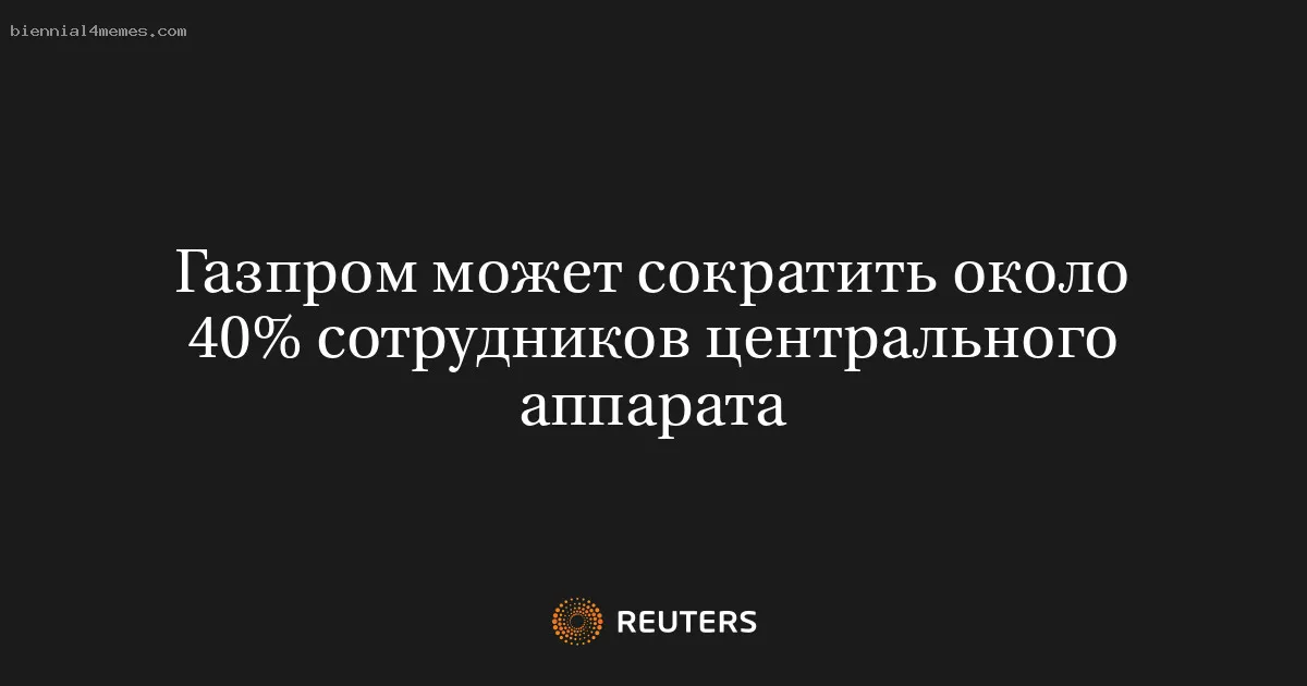 Газпром может сократить около 40% сотрудников центрального аппарата