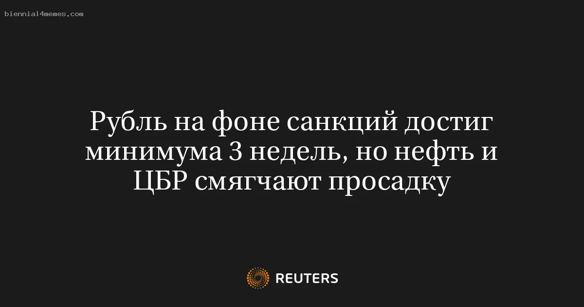 Рубль на фоне санкций достиг минимума 3 недель, но нефть и ЦБР смягчают просадку