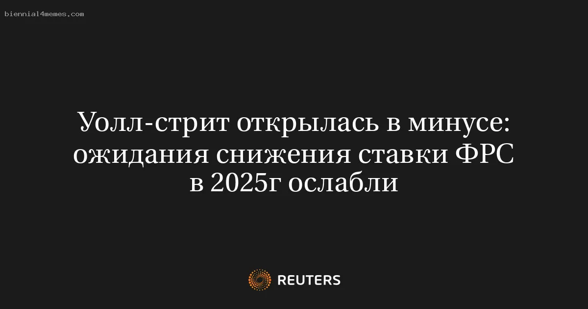 Уолл-стрит открылась в минусе: ожидания снижения ставки ФРС в 2025г ослабли