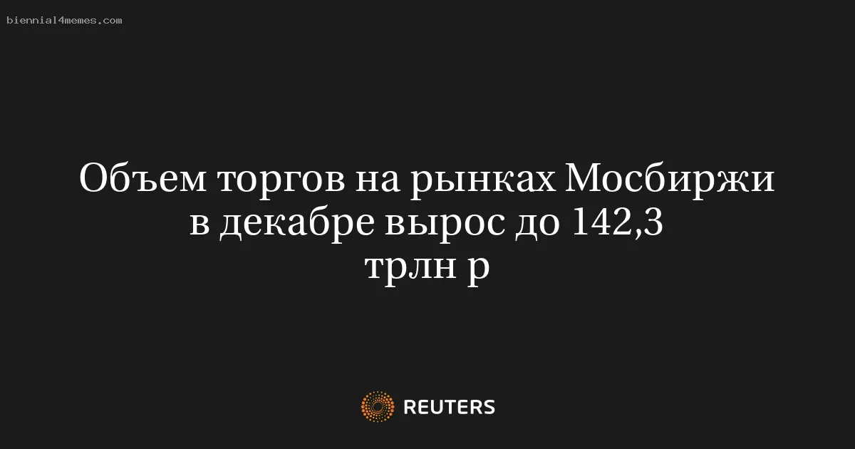 Объем торгов на рынках Мосбиржи в декабре вырос до 142,3 трлн р