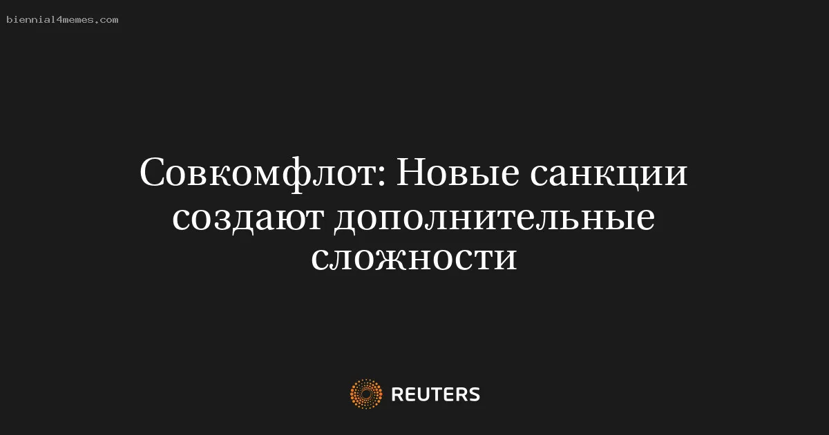 Совкомфлот: Новые санкции создают дополнительные сложности