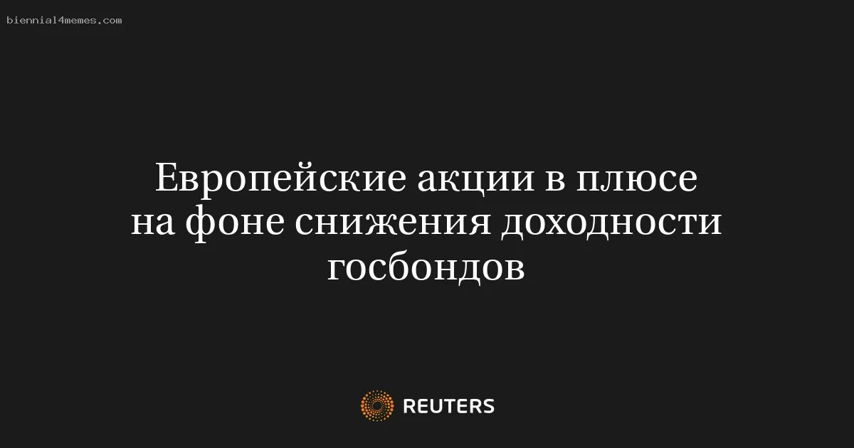 Европейские акции в плюсе на фоне снижения доходности госбондов