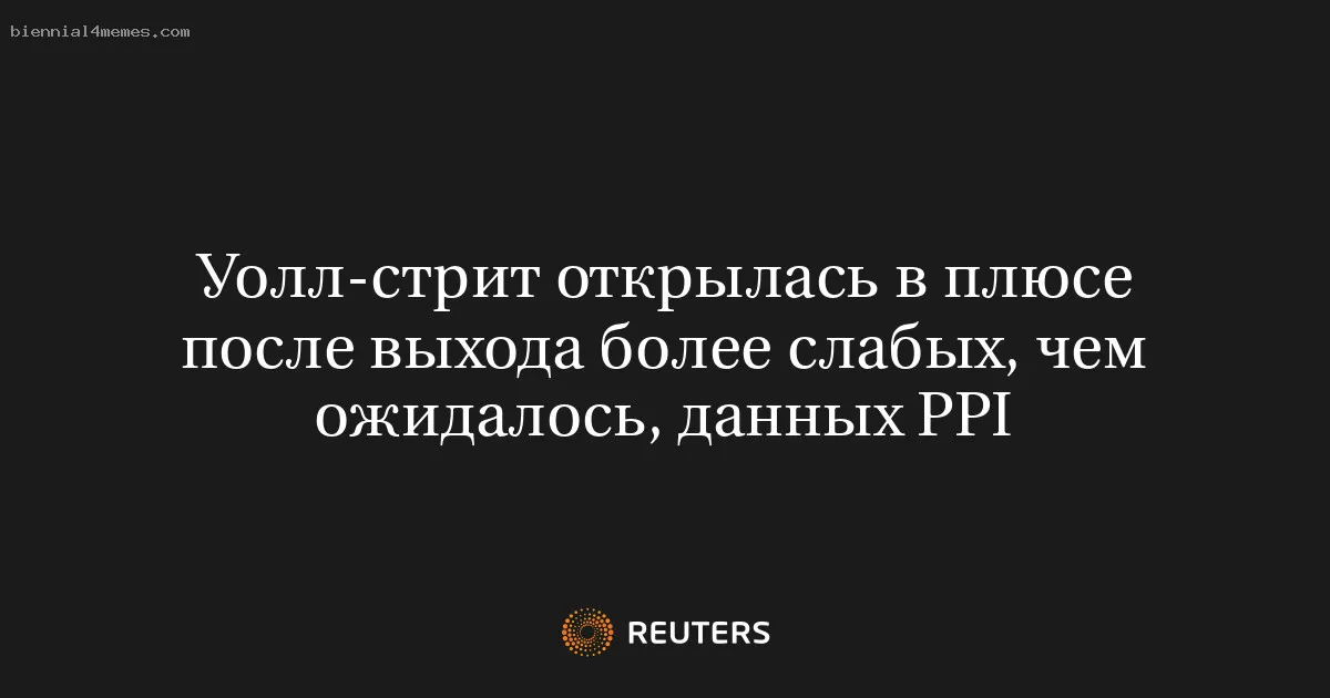 Уолл-стрит открылась в плюсе после выхода более слабых, чем ожидалось, данных PPI