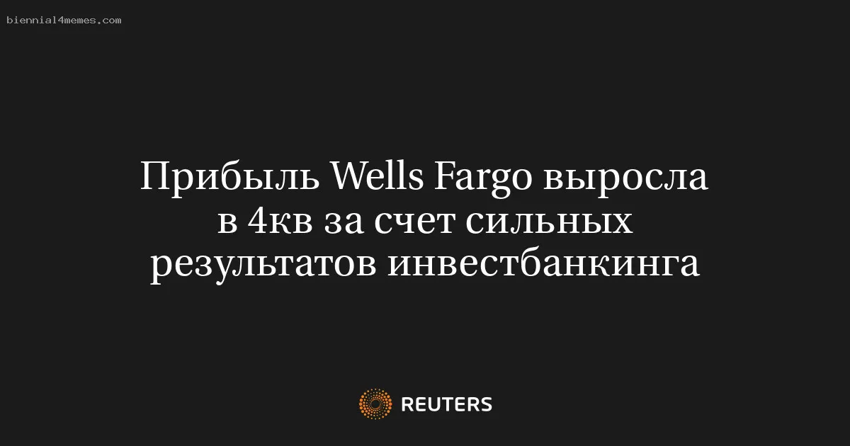 Прибыль Wells Fargo выросла в 4кв за счет сильных результатов инвестбанкинга