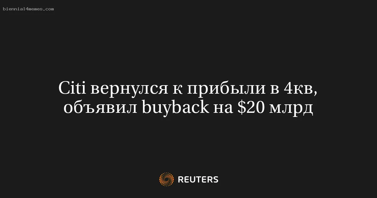 Citi вернулся к прибыли в 4кв, объявил buyback на $20 млрд