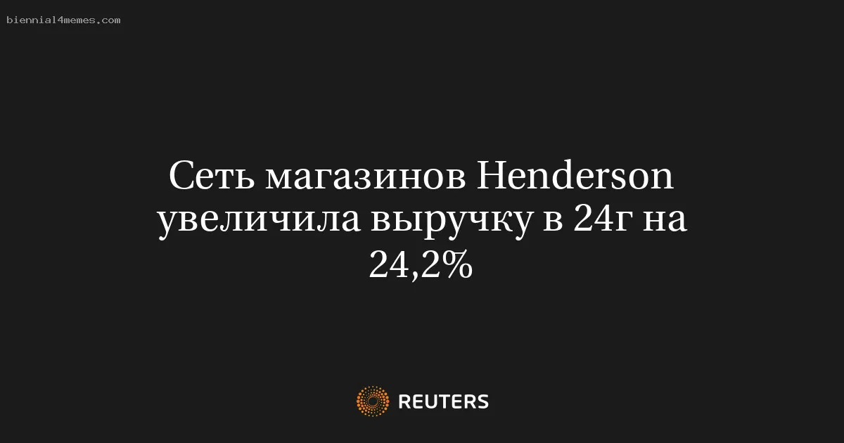 Сеть магазинов Henderson увеличила выручку в 24г на 24,2%