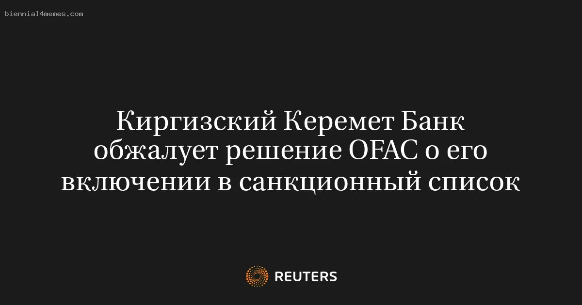 Киргизский Керемет Банк обжалует решение OFAC о его включении в санкционный список