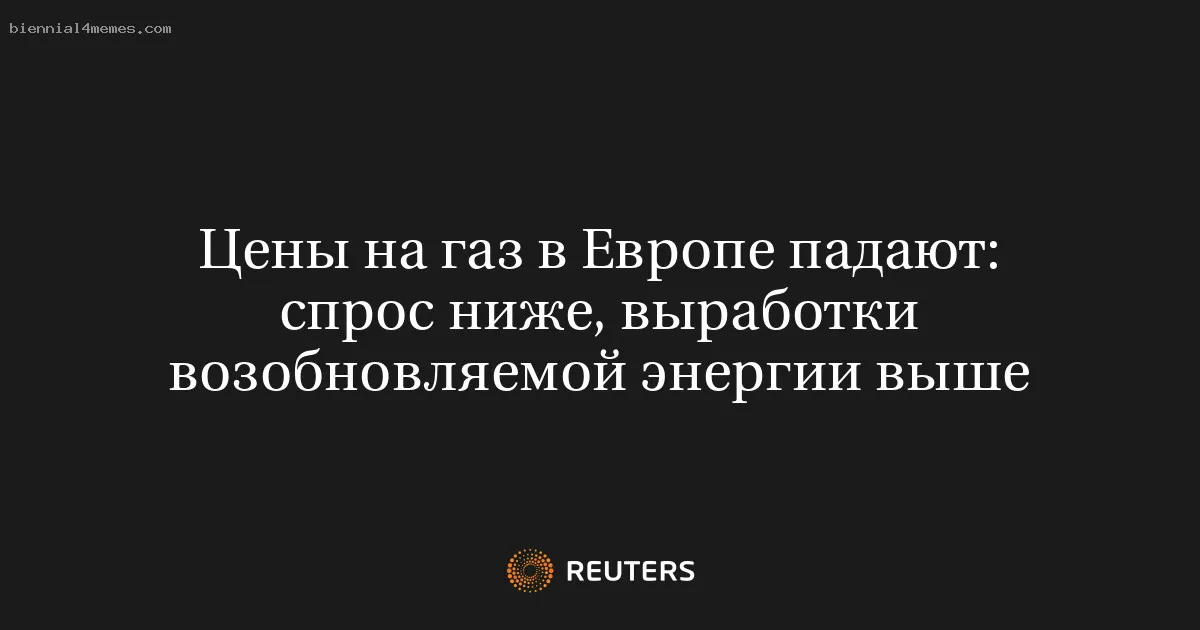 Цены на газ в Европе падают: спрос ниже, выработки возобновляемой энергии выше