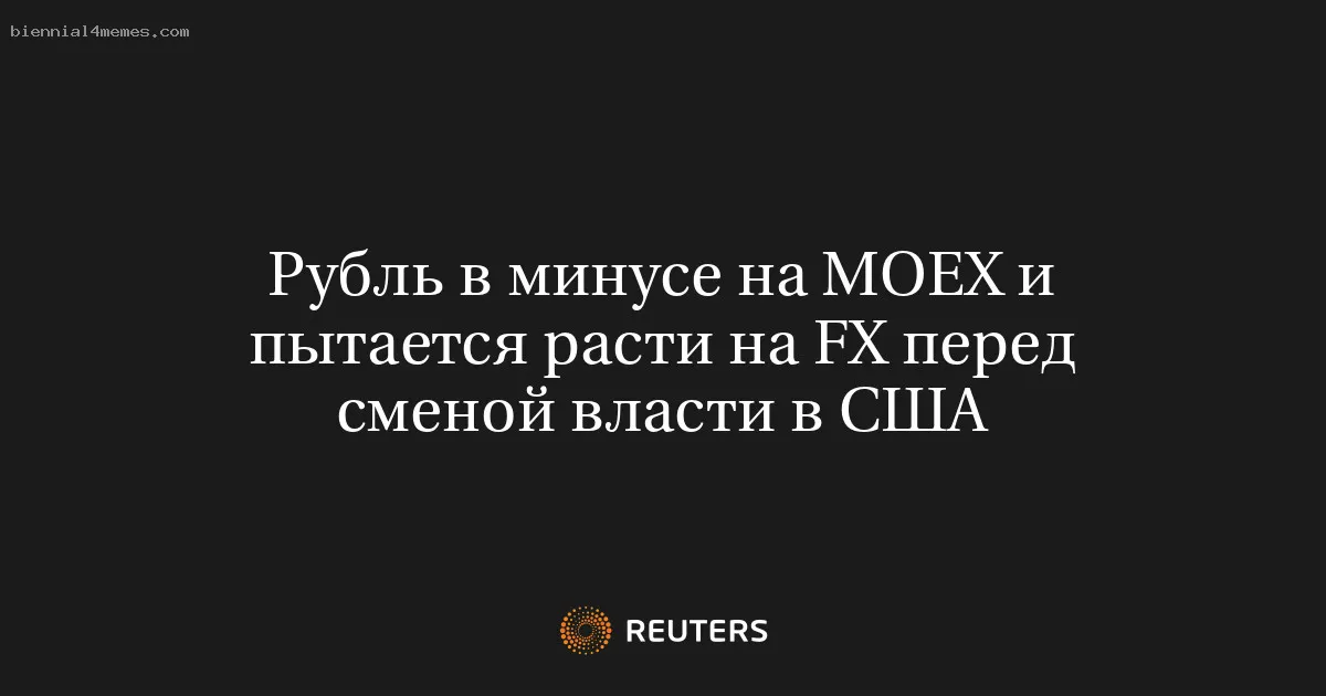 Рубль в минусе на МОЕХ и пытается расти на FX перед сменой власти в США