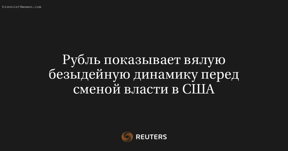 Рубль показывает вялую безыдейную динамику перед сменой власти в США