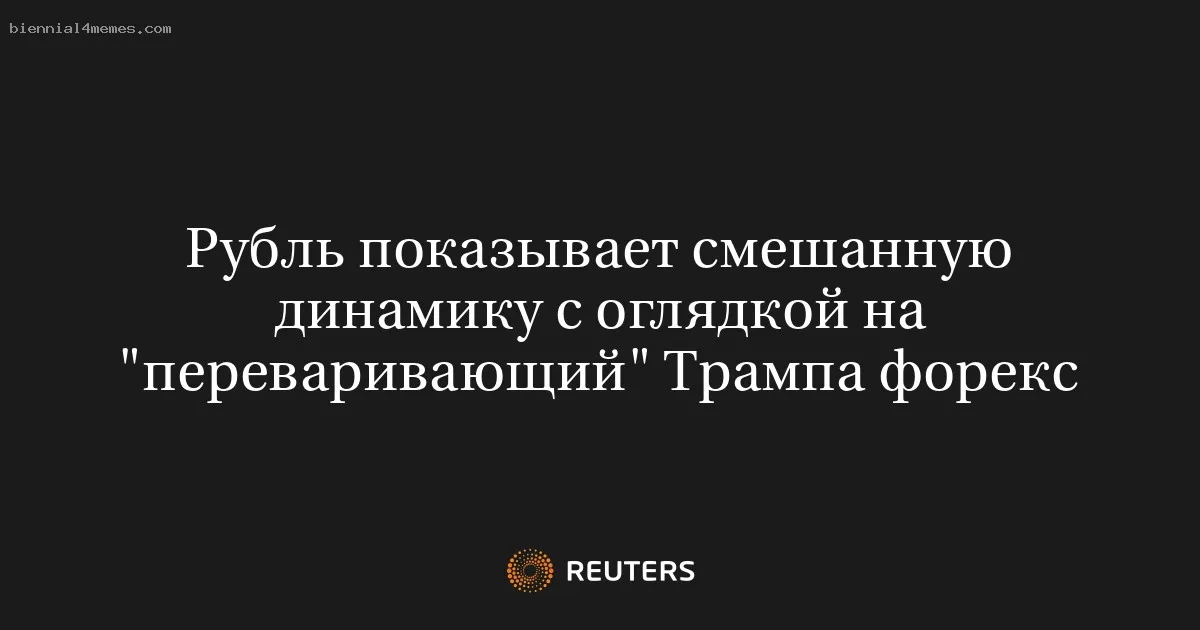 Рубль показывает смешанную динамику с оглядкой на "переваривающий" Трампа форекс