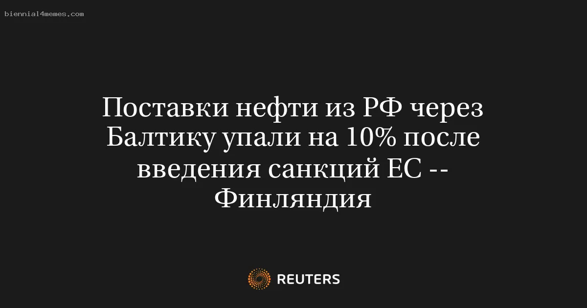 Поставки нефти из РФ через Балтику упали на 10% после введения санкций ЕС -- Финляндия