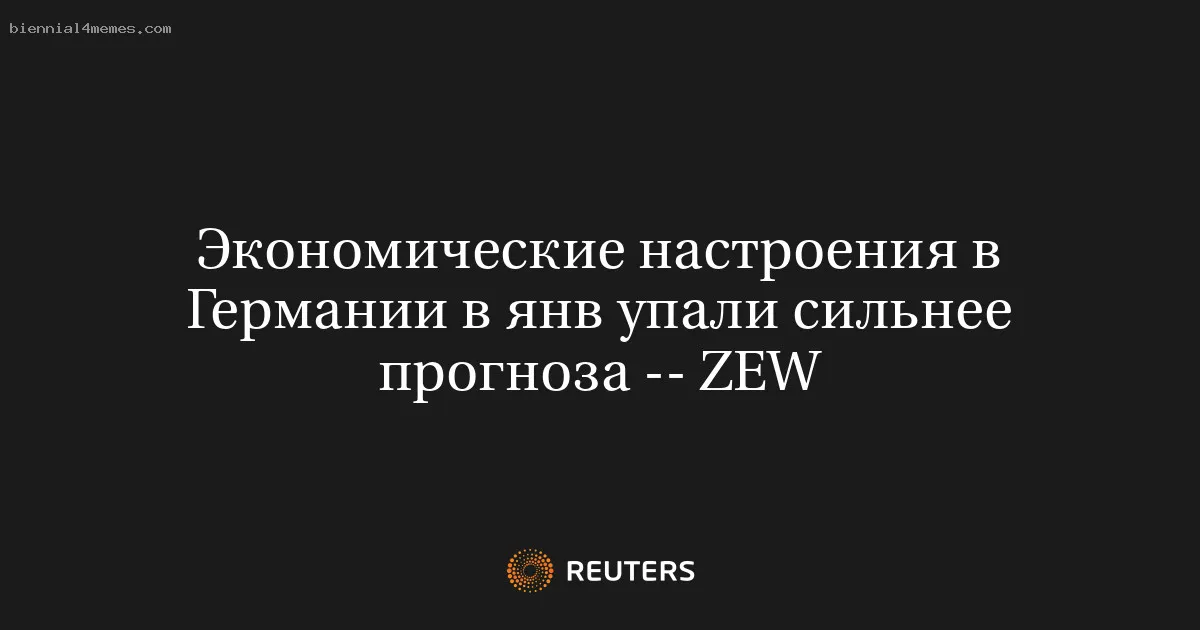 Экономические настроения в Германии в янв упали сильнее прогноза -- ZEW