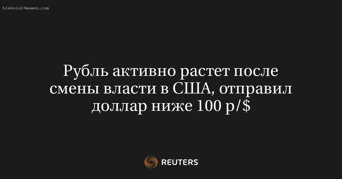 Рубль активно растет после смены власти в США, отправил доллар ниже 100 р/$