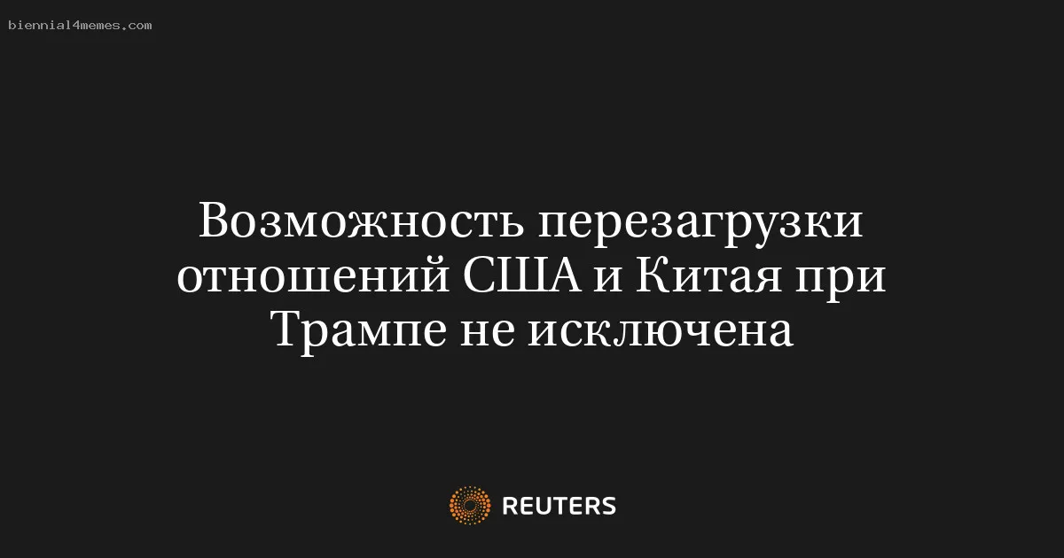 Возможность перезагрузки отношений США и Китая при Трампе не исключена