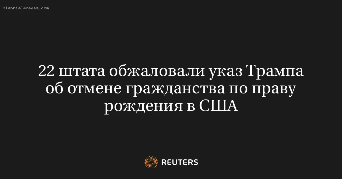 22 штата обжаловали указ Трампа об отмене гражданства по праву рождения в США