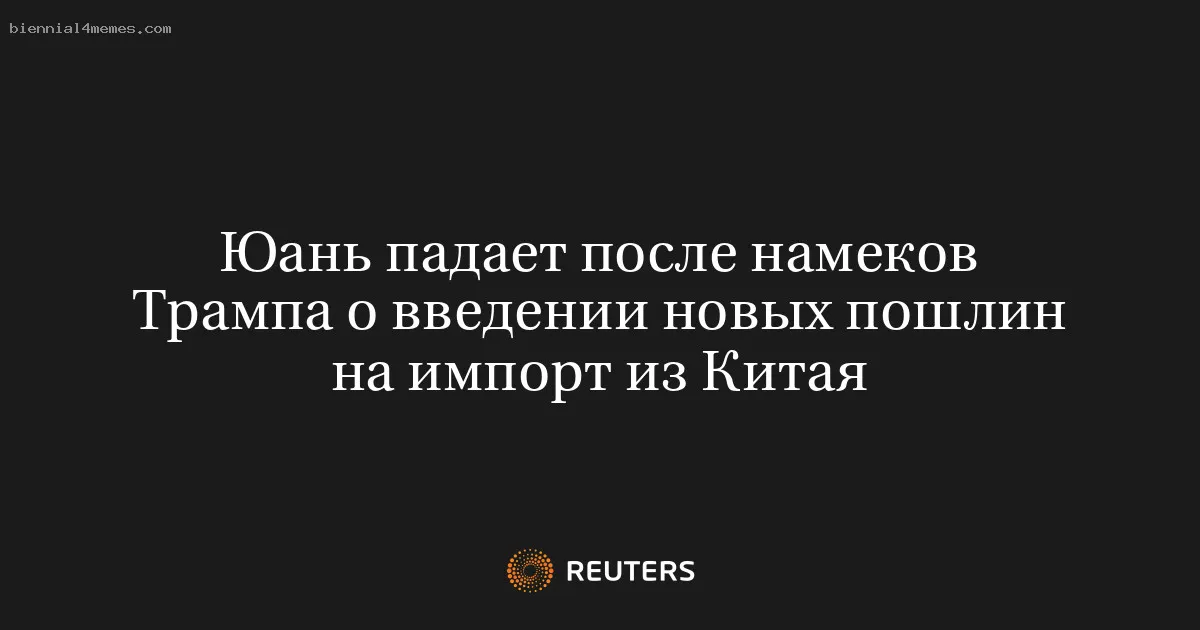 Юань падает после намеков Трампа о введении новых пошлин на импорт из Китая