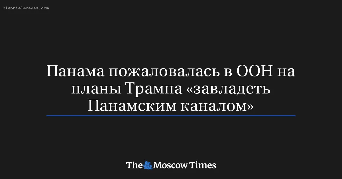 Панама пожаловалась в ООН на планы Трампа «завладеть Панамским каналом»