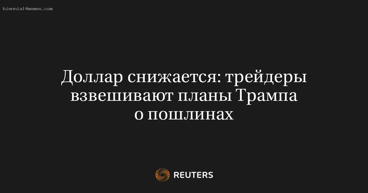 Доллар снижается: трейдеры взвешивают планы Трампа о пошлинах