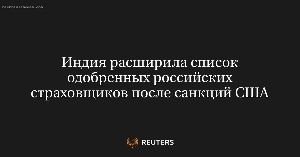 Индия расширила список одобренных российских страховщиков после санкций США