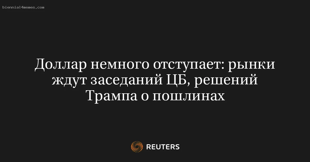 Доллар немного отступает: рынки ждут заседаний ЦБ, решений Трампа о пошлинах